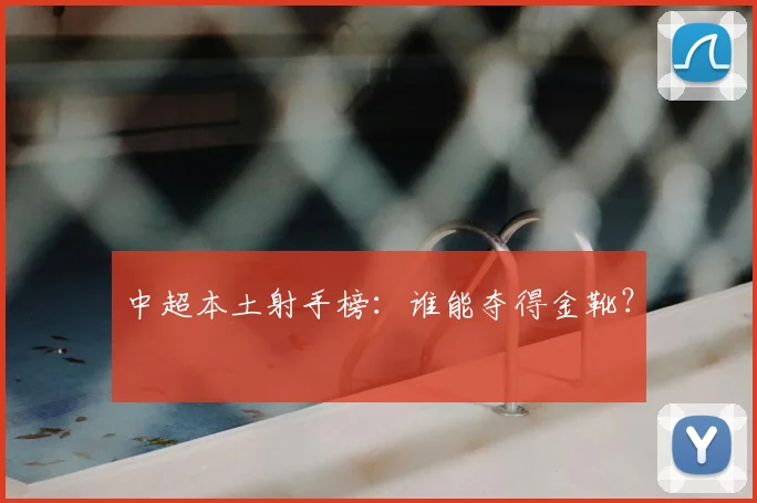 中超本土射手榜：谁能夺得金靴？