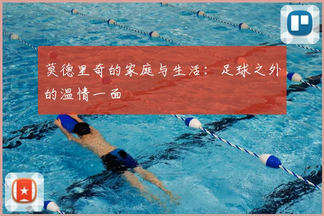莫德里奇的家庭与生活：足球之外的温情一面