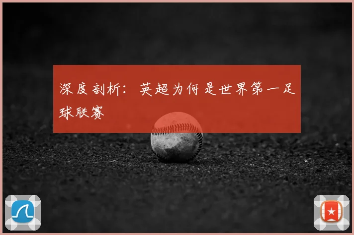 深度剖析：英超为何是世界第一足球联赛